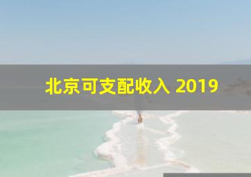 北京可支配收入 2019